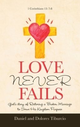 Love Never Fails: God's Story of Restoring a Broken Marriage to Serve His Kingdom Purpose