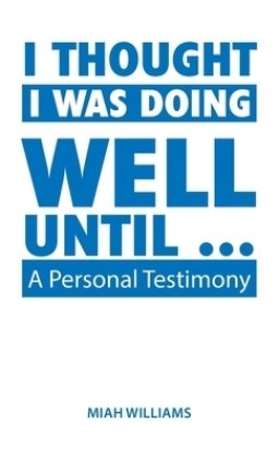 I Thought I Was Doing Well Until ...: A Personal Testimony