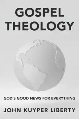 Gospel Theology: God's Good News for Everything