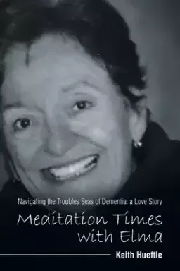 Meditation Times with Elma: Navigating the Troubles Seas of Dementia:  a Love Story