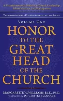 Honor to the Great Head of the Church: A Transformational Model for Church Leadership, Administration, and Management