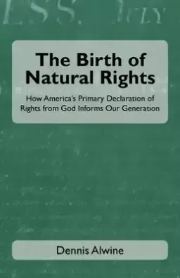 The Birth of Natural Rights: How America's Primary Declaration of Rights from God Informs Our Generation