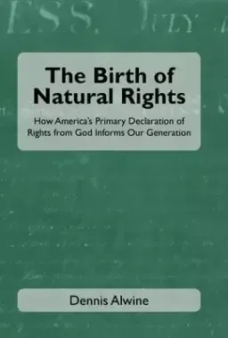 The Birth of Natural Rights: How America's Primary Declaration of Rights from God Informs Our Generation