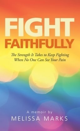 Fight Faithfully: The Strength It Takes to Keep Fighting When No One Can See Your Pain