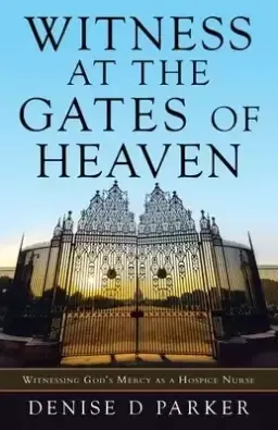 Witness at the Gates of Heaven: Witnessing God's Mercy as a Hospice Nurse