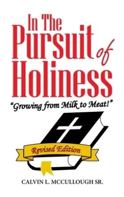 In the Pursuit of Holiness: "Growing from Milk to Meat!"  Revised Edition