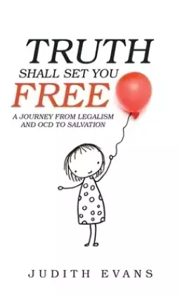 Truth Shall Set You Free: A Journey from Legalism and Ocd to Salvation