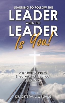 Learning to Follow the Leader When the Leader Is You!: A Biblical Guide to Effective and Practical Leadership