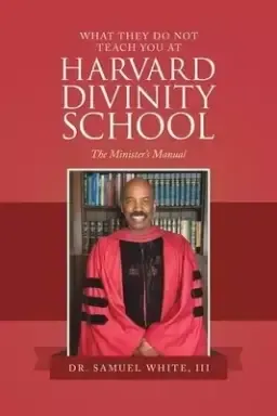 What They Do Not Teach You at Harvard Divinity School: The Minister's Manual