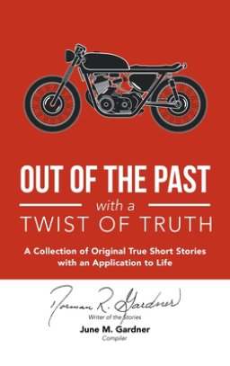 Out of the Past with a Twist of Truth: A Collection of Original True Short Stories with an Application to Life