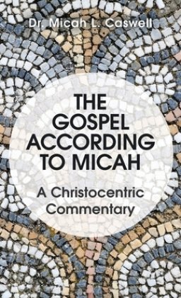 The Gospel According to Micah: A Christocentric Commentary