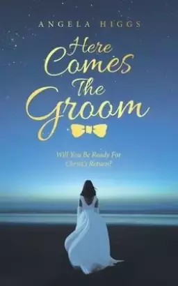 Here Comes the Groom: Will You Be Ready for Christ's Return?