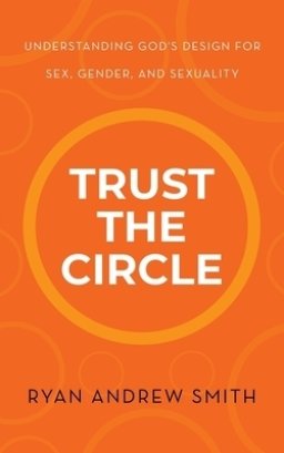 Trust the Circle: Understanding God's Design for Sex, Gender, and Sexuality