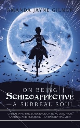 On Being Schizoaffective-A Surreal Soul: Understand the Experience of Being Low, High, Anxious, and Psychotic-An Existential View