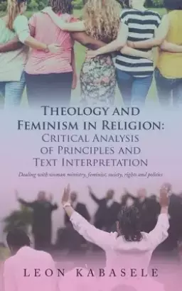 Theology and Feminism in Religion: Critical Analysis of Principles and Text Interpretation: Dealing with Woman Ministry, Feminist, Society, Rights and