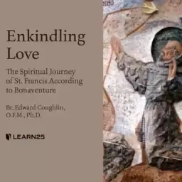 Enkindling Love: The Spiritual Journey of St. Francis According to Bonaventure