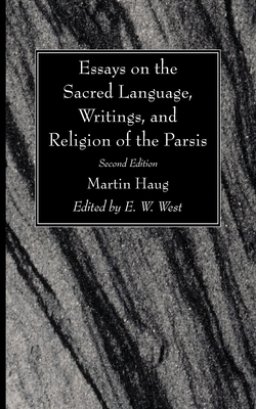 Essays on the Sacred Language, Writings, and Religion of the Parsis, Second Edition