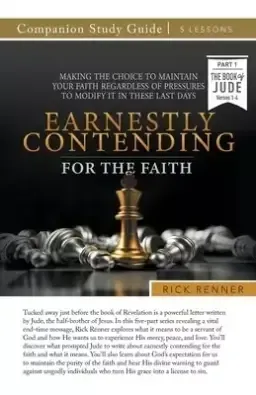 Earnestly Contending for the Faith Study Guide: Making the Choice To Maintain Your Faith Regardless of Pressures To Modify It in These Last Days