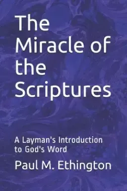 The Miracle of the Scriptures: A Layman's Introduction to God's Word