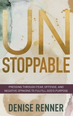 Unstoppable: Pressing Through Fear, Offense, and Negative Opinions to Fulfill God's Purpose