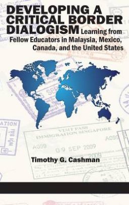 Developing a Critical Border Dialogism : Learning from Fellow Educators in Malaysia, Mexico, Canada, and the United States (HC)