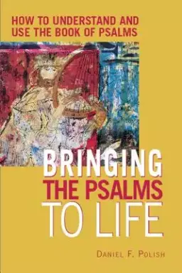 Bringing the Psalms to Life: How to Understand and Use the Book of Psalms