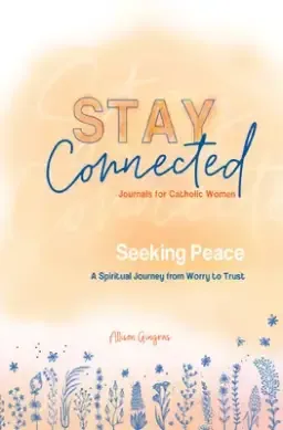 Seeking Peace: A Spiritual Journey from Worry to Trust (Stay Connected Journals for Catholic Women #5)