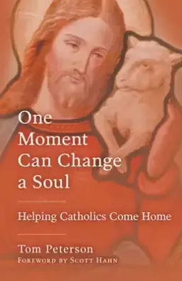 One Moment Can Change a Soul: Helping Catholics Come Home