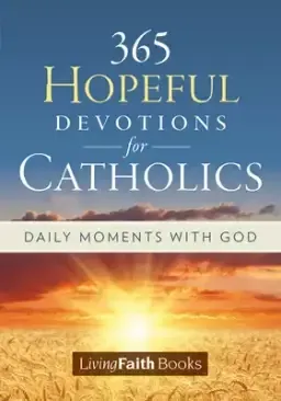 365 Hopeful Devotions for Catholics: Daily Moments with God