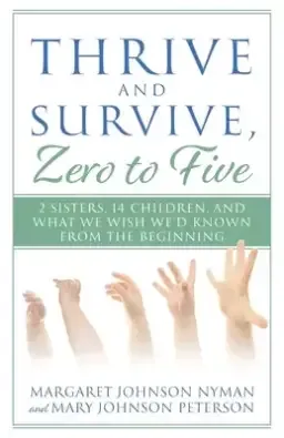 Thrive and Survive, Zero to Five: 2 Sisters, 14 Children, and What We Wish We'd Known from the Beginning