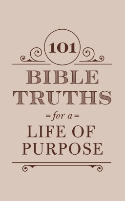 101 Bible Truths for a Life of Purpose: Inspiring Devotions, Bible Promises, and Prayers