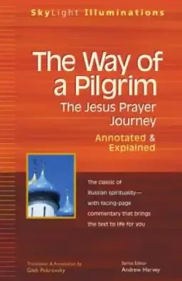 The Way of a Pilgrim: The Jesus Prayer Journey--Annotated & Explained