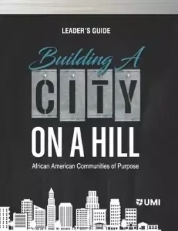 Building a City on a Hill: African American Communities of Purpose Leader's Guide