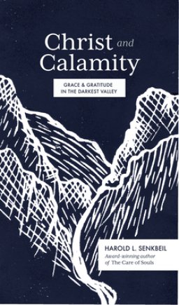 Christ and Calamity: Grace and Gratitude in the Darkest Valley