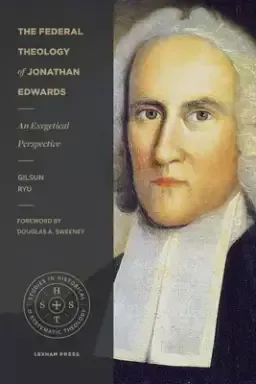 The Federal Theology of Jonathan Edwards: An Exegetical Perspective