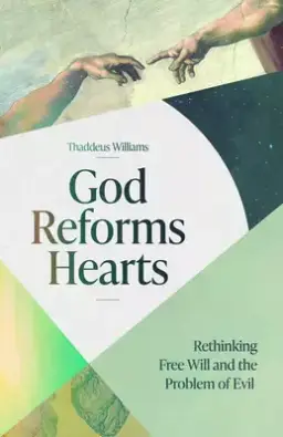 God Reforms Hearts: Rethinking Free Will and the Problem of Evil