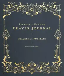 Piercing Heaven Prayer Journal: Prayers of the Puritans