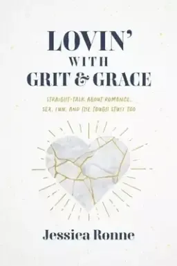 Lovin' with Grit & Grace: Straight-Talk about Romance, Sex, Fun, and the Tough Stuff Too