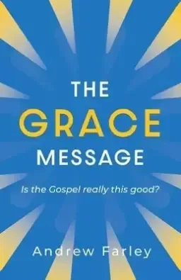 The Grace Message: Is the Gospel Really This Good?