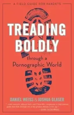 Treading Boldly Through a Pornographic World: A Field Guide for Parents