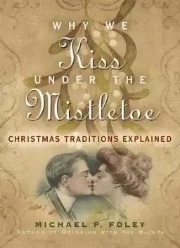 Why We Kiss Under the Mistletoe: Christmas Traditions Explained