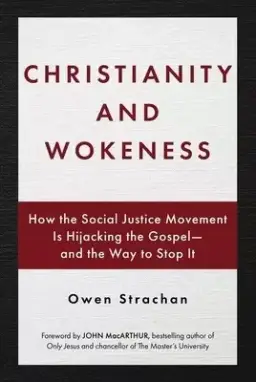 Christianity and Wokeness: How the Social Justice Movement Is Hijacking the Gospel - And the Way to Stop It