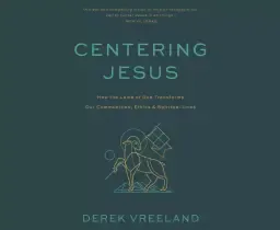 Centering Jesus: How the Lamb of God Transforms Our Communities, Ethics, and Spiritual Lives