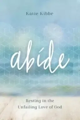 Abide: Resting in the Unfailing Love of God