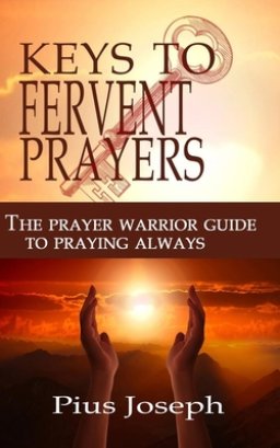 The Keys to Fervent Prayer: The Prayer Warrior Guide to Praying Always