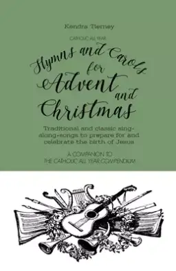 Catholic All Year Hymns and Carols for Advent and Christmas: Traditional and classic sing- along-songs to prepare for and celebrate the birth of Jesus