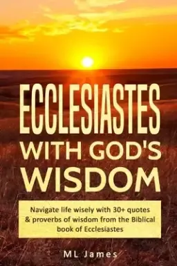 Ecclesiastes with God's Wisdom: Navigate life wisely with 30+ quotes & proverbs of wisdom from the Biblical book of Ecclesiastes