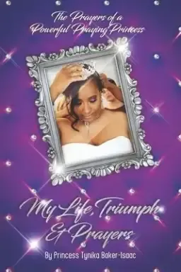 The Prayers of a Powerful Praying Princess: My life, triumph & prayers