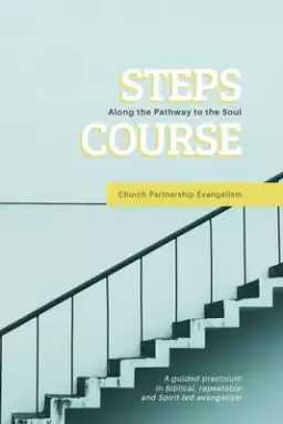 Steps Course: A guided practicum in Biblical, repeatable, and Spirit-led evangelism