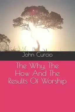 The Why, The How And The Results Of Worship